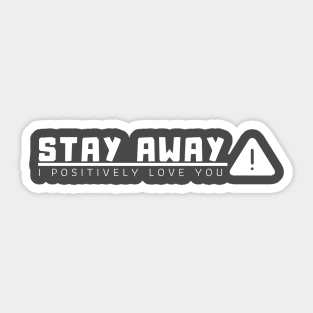 Stay away i'm positively love you Sticker